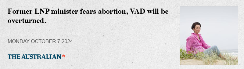 Former LNP minister fears abortion, VAD will be overturned.