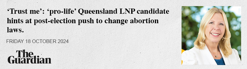 "Trust me": 'pro-life' Queensland LNP candidate hints at post-election push to change abortion laws.